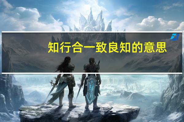 知行合一致良知的意思（无善无恶心之体 有善有恶意之动 知善知恶是良知 为善去恶是格物）