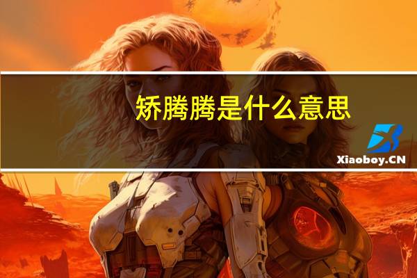 矫腾腾是什么意思