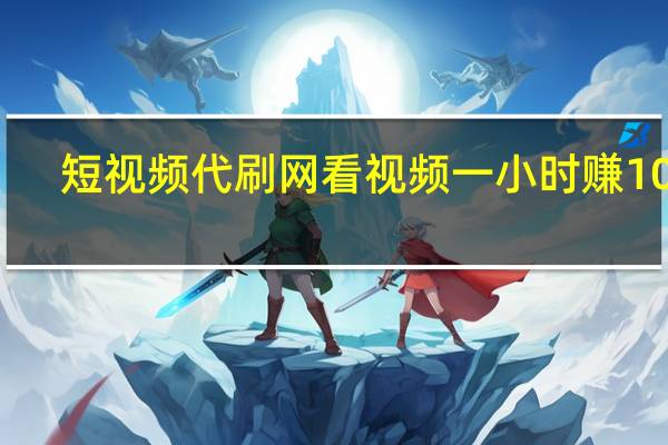 短视频代刷网 看视频一小时赚10元(短视频授权平台)