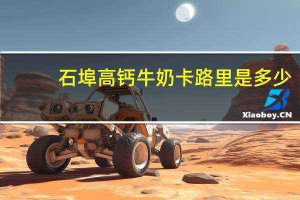 石埠 高钙牛奶卡路里是多少