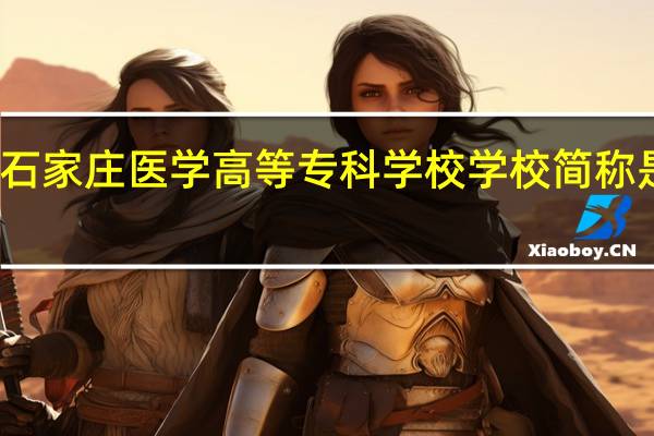 石家庄医学高等专科学校学校简称是什么
