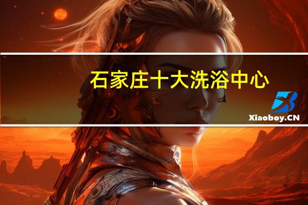 石家庄十大洗浴中心[石家庄金伯帆洗浴中心介绍]