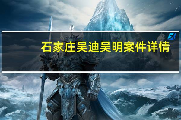 石家庄吴迪吴明案件详情（石家庄吴迪吴明）