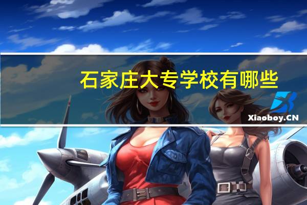 石家庄大专学校有哪些