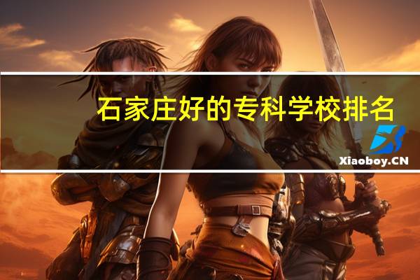 石家庄好的专科学校排名