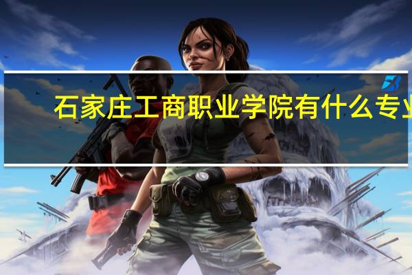 石家庄工商职业学院有什么专业