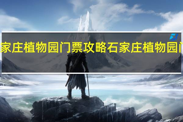 石家庄植物园门票攻略 石家庄植物园门票团购