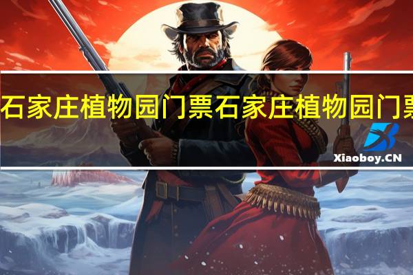 石家庄植物园门票 石家庄植物园门票团购