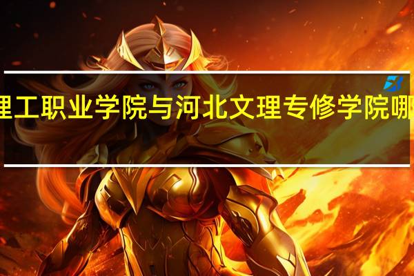 石家庄理工职业学院与河北文理专修学院哪个相对好一点