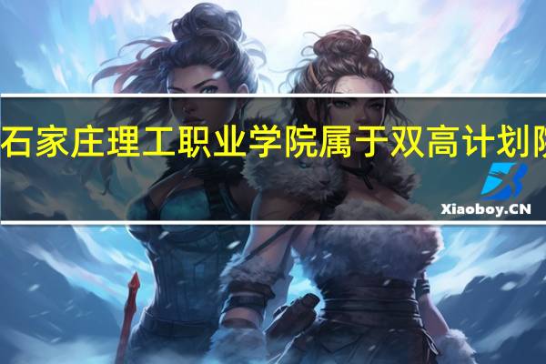 石家庄理工职业学院属于双高计划院校吗