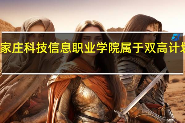 石家庄科技信息职业学院属于双高计划院校吗
