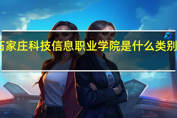 石家庄科技信息职业学院是什么类别的学校