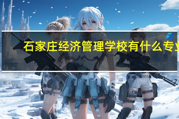 石家庄经济管理学校有什么专业