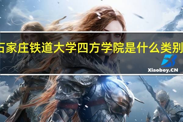 石家庄铁道大学四方学院是什么类别的学校