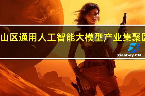 石景山区通用人工智能大模型产业集聚区落地北京