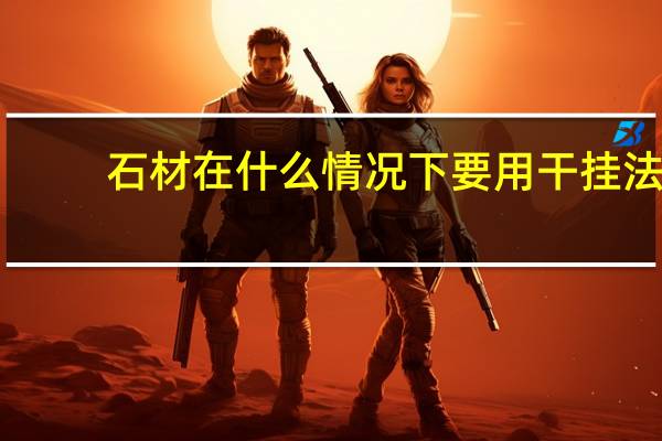 石材在什么情况下要用干挂法