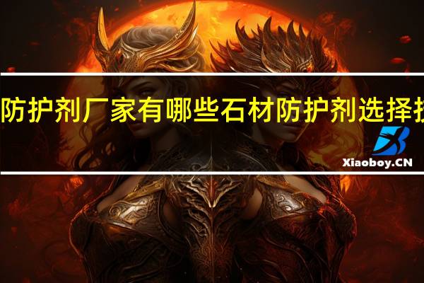 石材防护剂厂家有哪些石材防护剂选择技巧有哪些