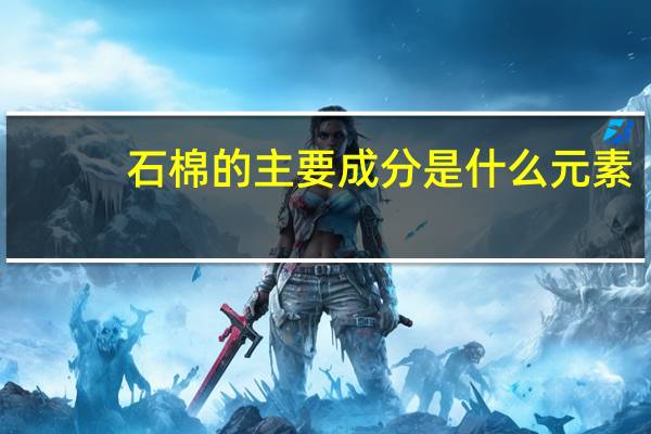 石棉的主要成分是什么元素（石棉的主要成分是什么）