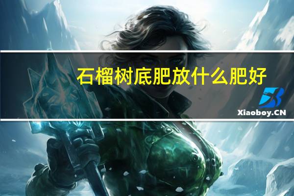 石榴树底肥放什么肥好