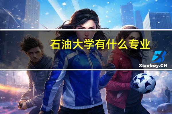 石油大学有什么专业