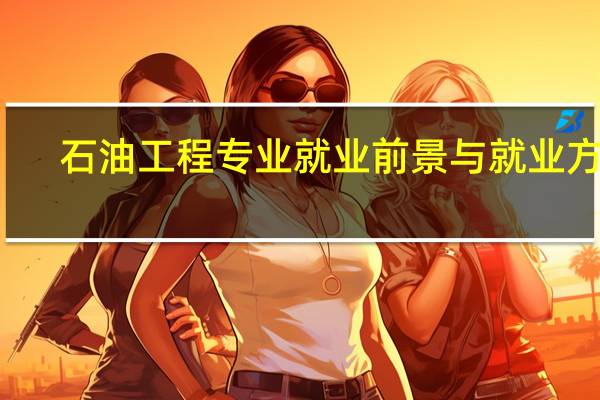 石油工程专业就业前景与就业方向