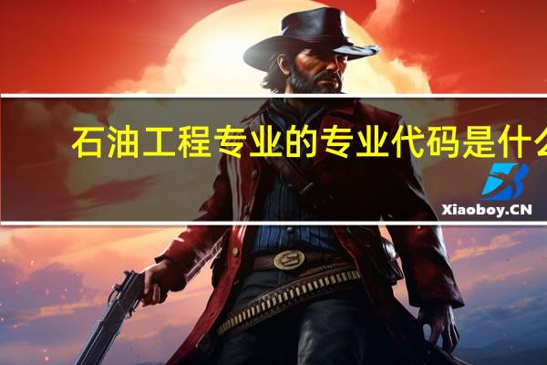 石油工程专业的专业代码是什么