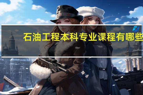石油工程本科专业课程有哪些