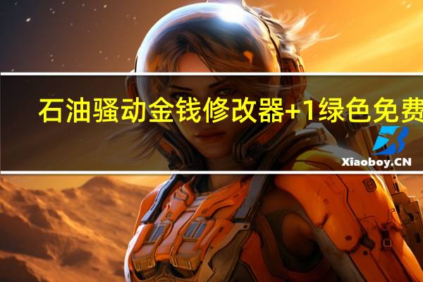 石油骚动金钱修改器 +1 绿色免费版（石油骚动金钱修改器 +1 绿色免费版功能简介）