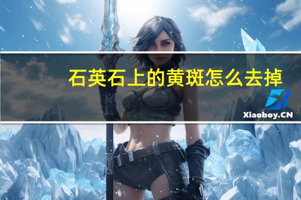 石英石上的黄斑怎么去掉
