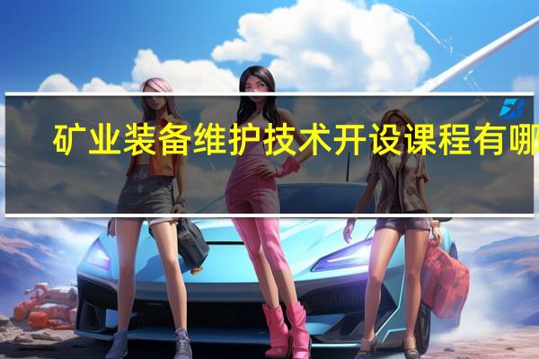 矿业装备维护技术开设课程有哪些
