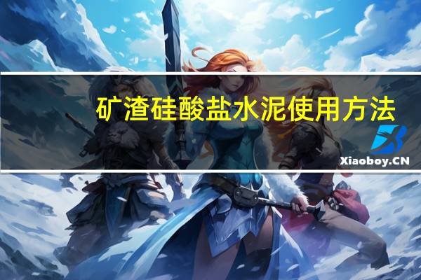 矿渣硅酸盐水泥使用方法（矿渣硅酸盐水泥）