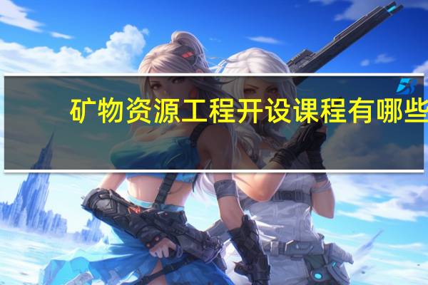 矿物资源工程开设课程有哪些