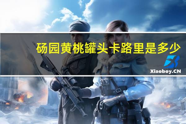 砀园 黄桃罐头卡路里是多少