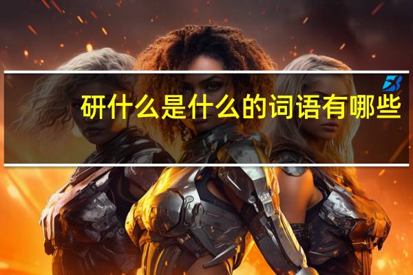 研什么是什么的词语有哪些?
