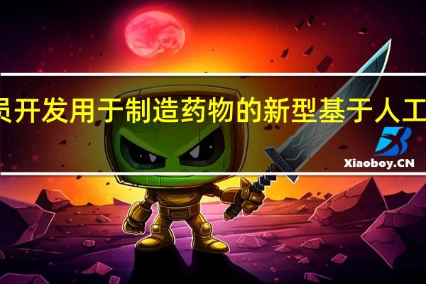 研究人员开发用于制造药物的新型基于人工智能的估算器