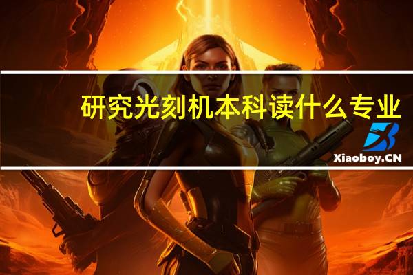 研究光刻机本科读什么专业