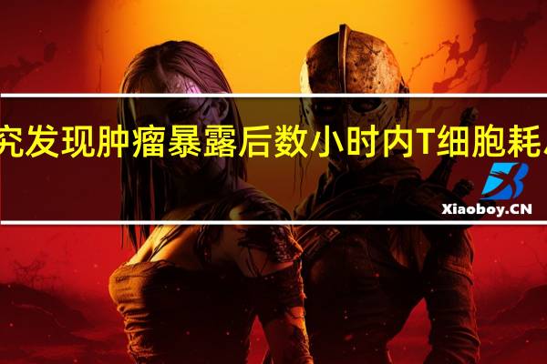 研究发现肿瘤暴露后数小时内T细胞耗尽的特征