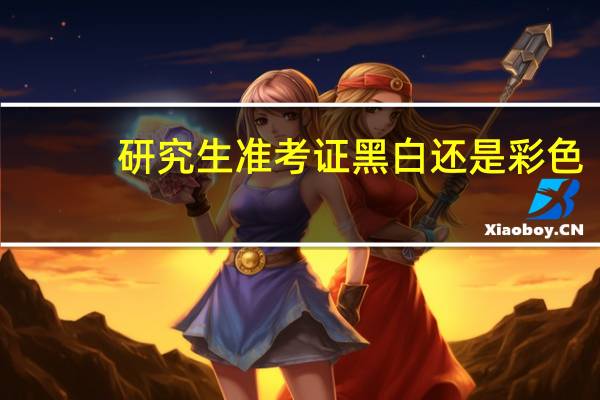 研究生准考证黑白还是彩色