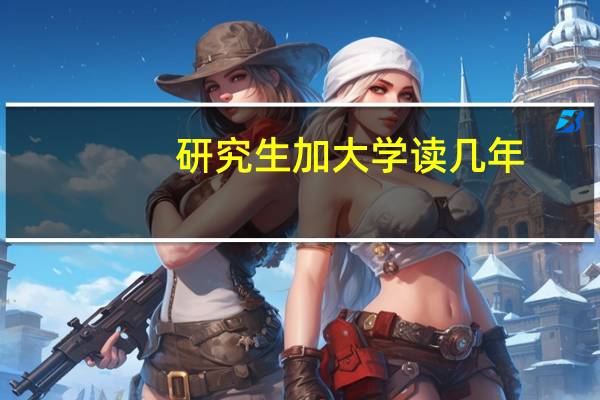 研究生加大学读几年