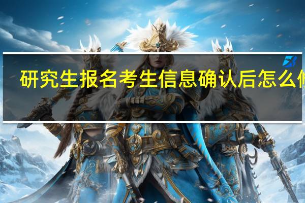 研究生报名考生信息确认后怎么修改