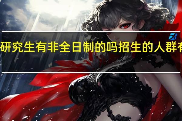 研究生有非全日制的吗招生的人群有哪些
