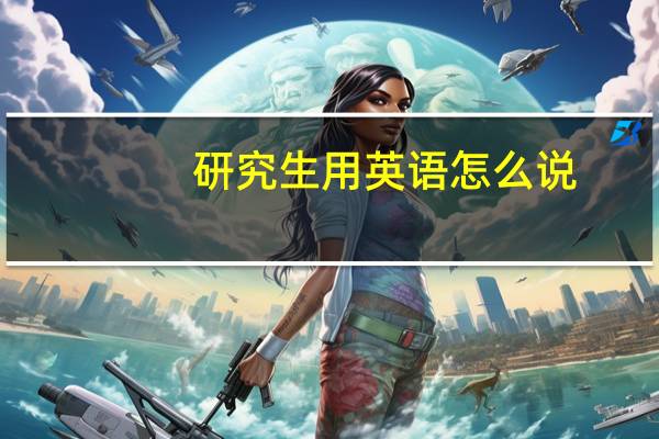 研究生用英语怎么说