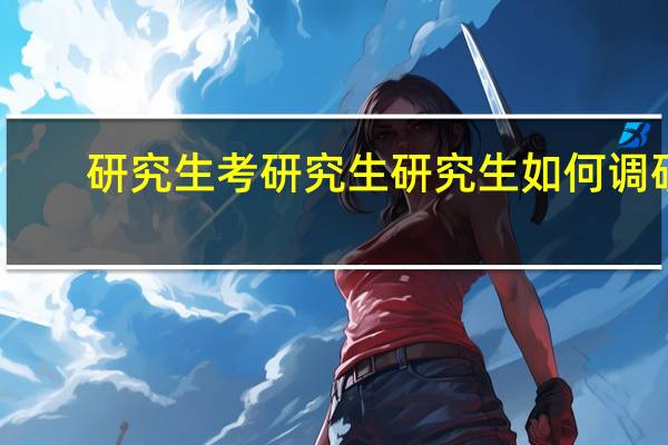 研究生考研究生 研究生如何调研
