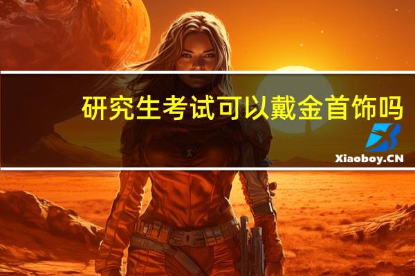 研究生考试可以戴金首饰吗