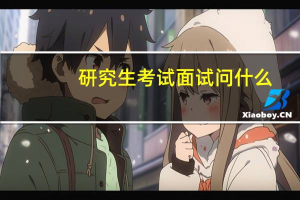 研究生考试面试问什么