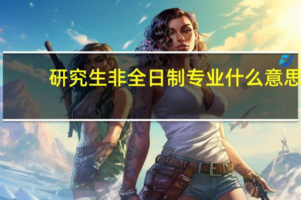 研究生非全日制专业什么意思