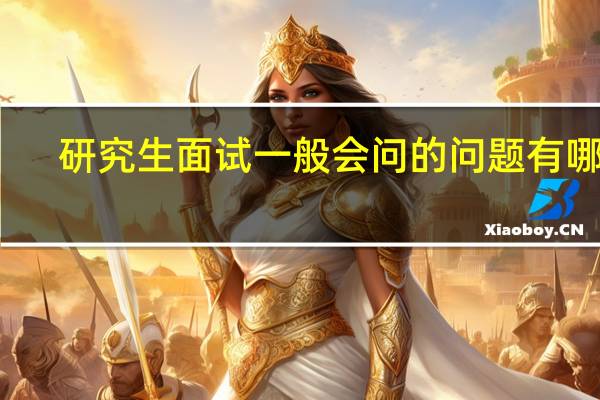 研究生面试一般会问的问题有哪些