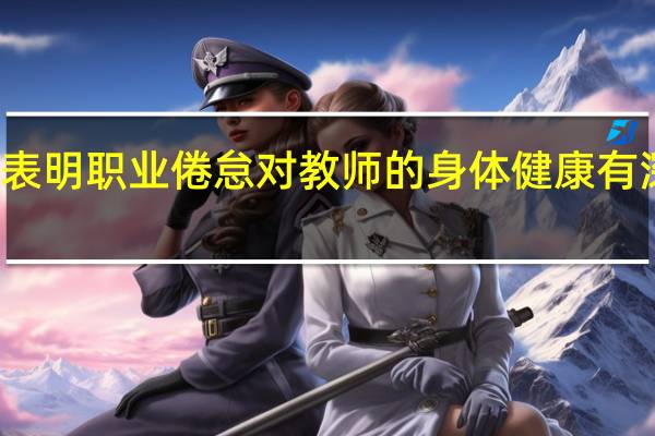 研究表明职业倦怠对教师的身体健康有深远的影响