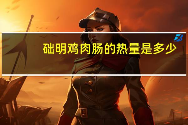 础明 鸡肉肠的热量是多少