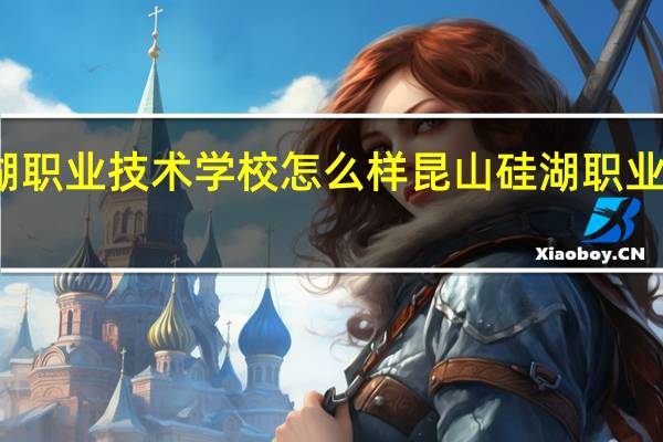 硅湖职业技术学校怎么样 昆山硅湖职业技术学院